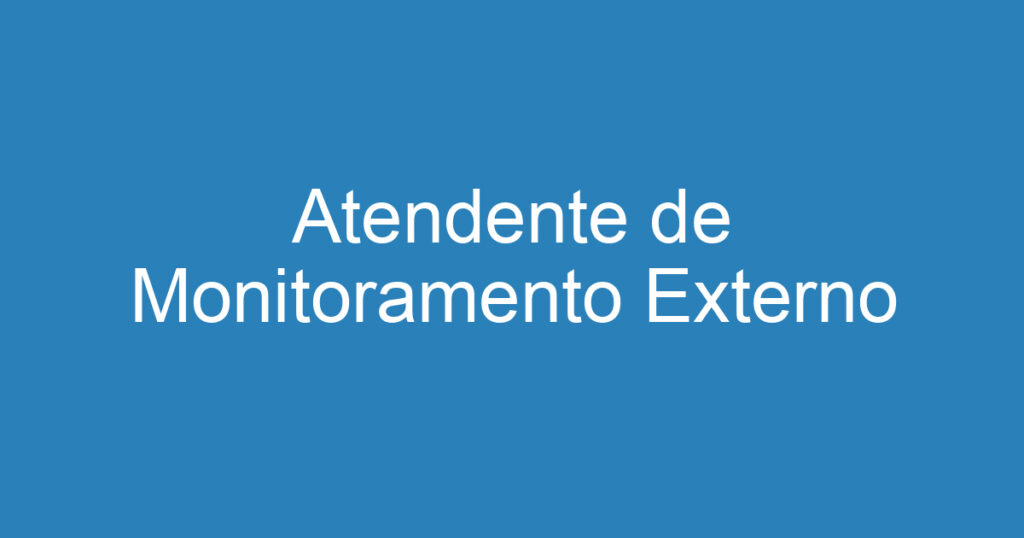 Atendente de Monitoramento Externo 1