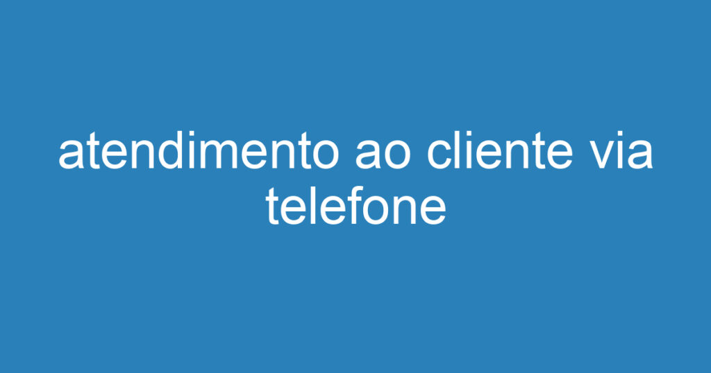 atendimento ao cliente via telefone 1