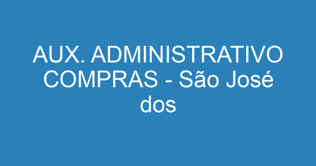 AUX. ADMINISTRATIVO COMPRAS - São José dos Campos – SP 1