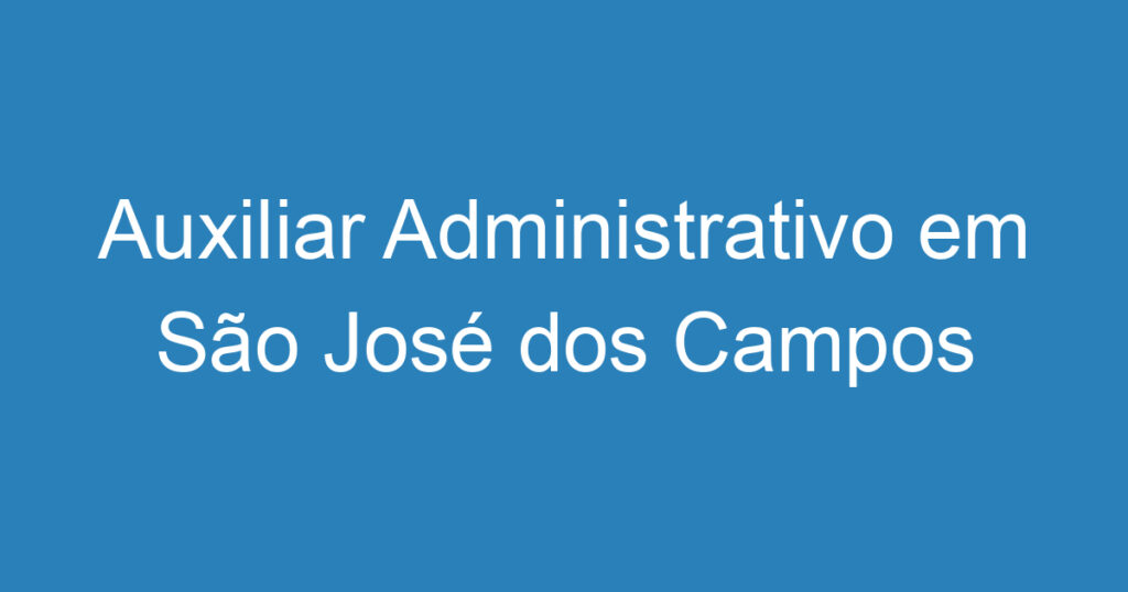 Auxiliar Administrativo em São José dos Campos - Centro 1