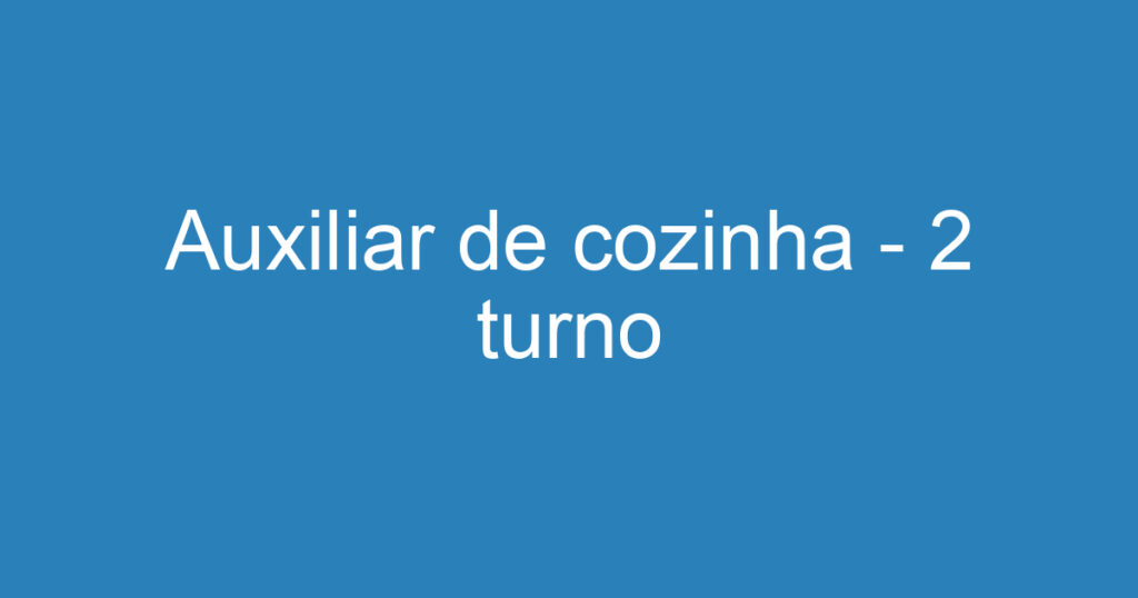 Auxiliar de cozinha - 2 turno 1