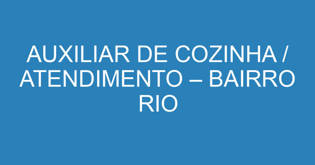 AUXILIAR DE COZINHA / ATENDIMENTO – BAIRRO RIO ABAIXO - JACAREÍ 1