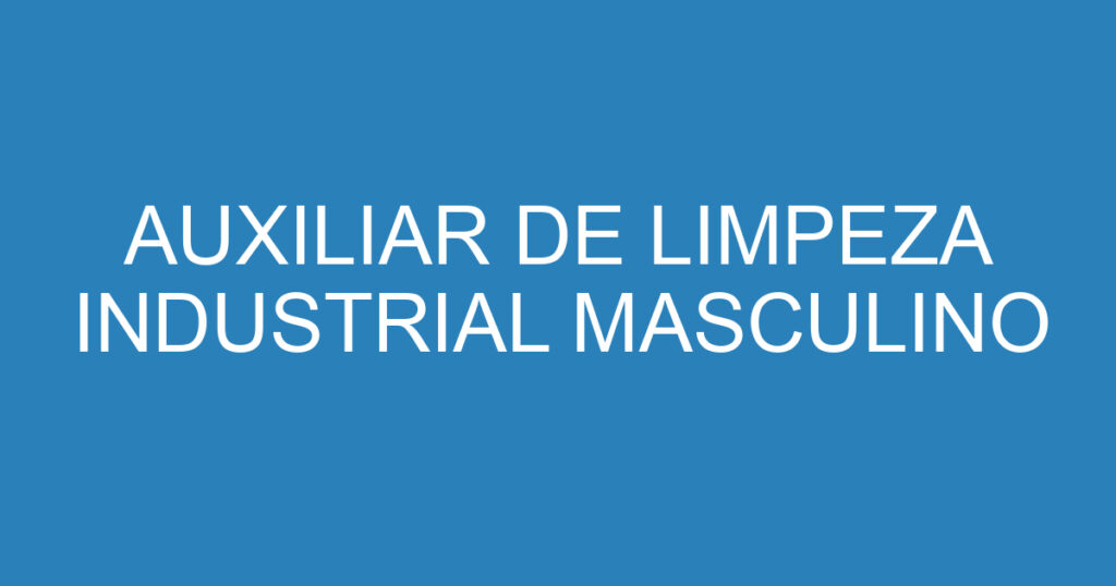 AUXILIAR DE LIMPEZA INDUSTRIAL MASCULINO 1