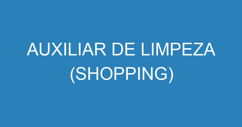 AUXILIAR DE LIMPEZA (SHOPPING) 1