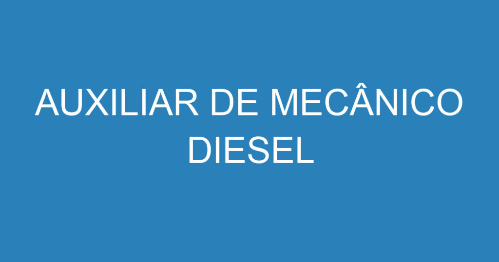 AUXILIAR DE MECÂNICO DIESEL 1