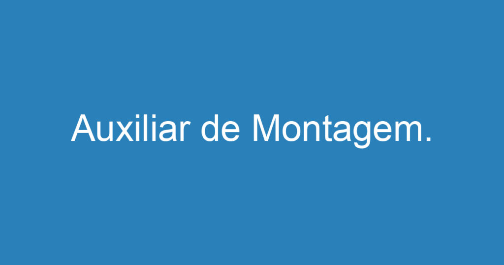 Auxiliar de Montagem. 1