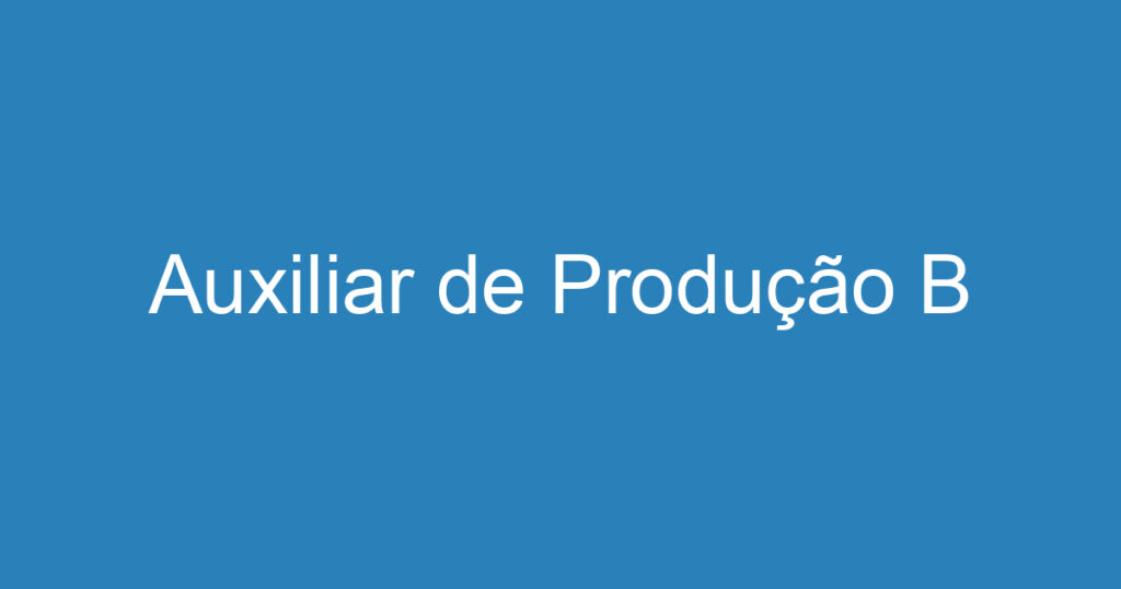 Auxiliar de Produção B 1