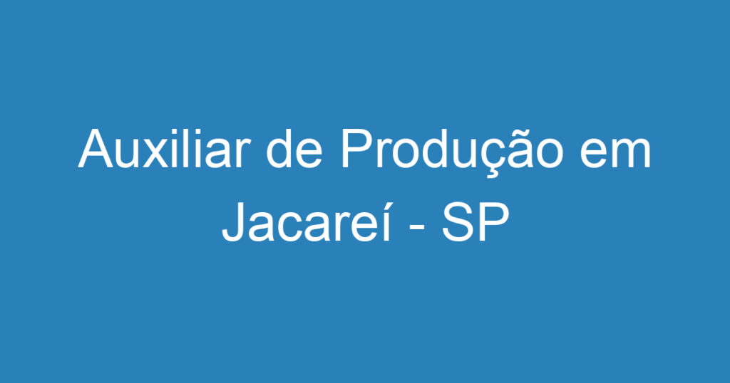 Auxiliar de Produção em Jacareí - SP 1