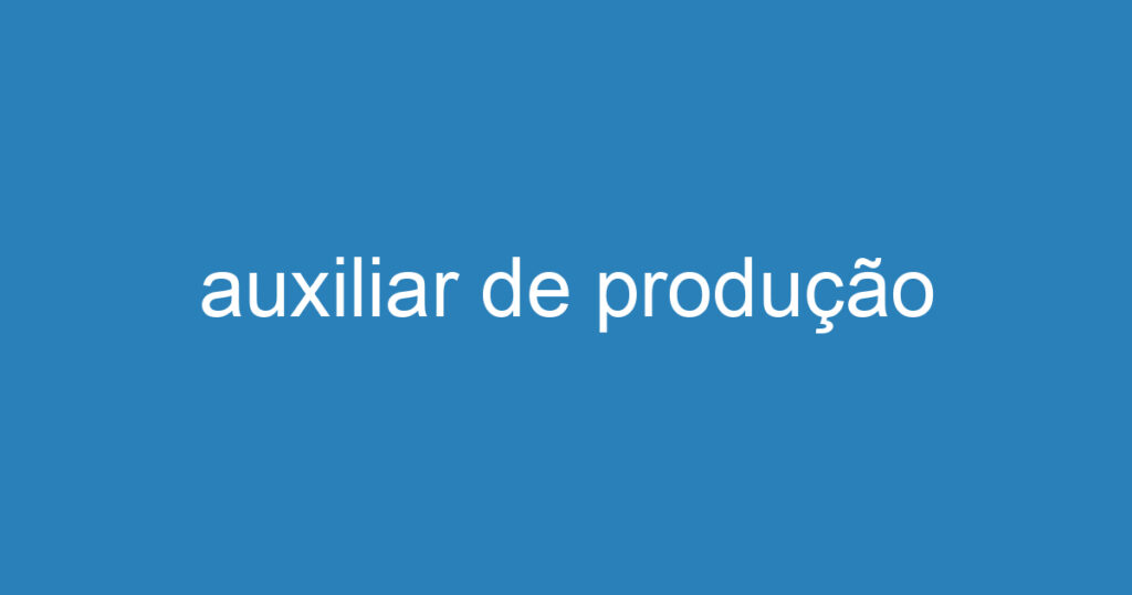 auxiliar de produção 1