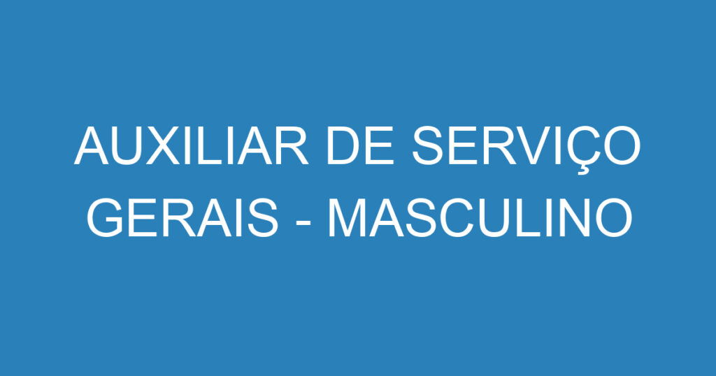 AUXILIAR DE SERVIÇO GERAIS - MASCULINO 1