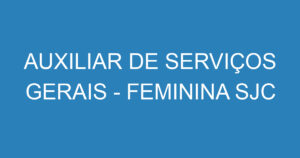 AUXILIAR DE SERVIÇOS GERAIS - FEMININA SJC 14