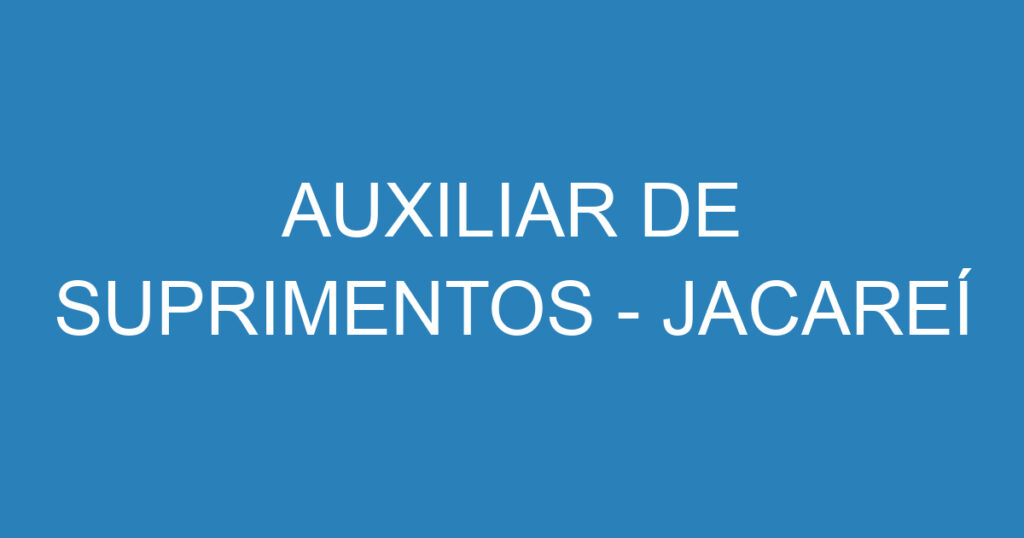 AUXILIAR DE SUPRIMENTOS - JACAREÍ 1