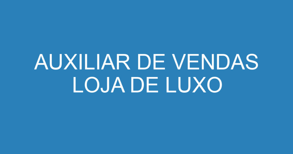 AUXILIAR DE VENDAS LOJA DE LUXO 1