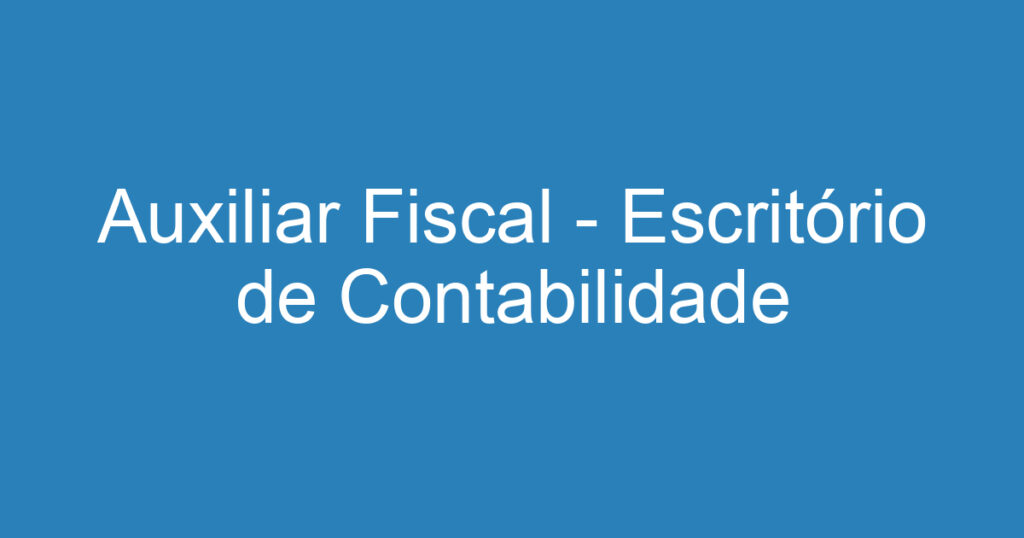 Auxiliar Fiscal - Escritório de Contabilidade 1