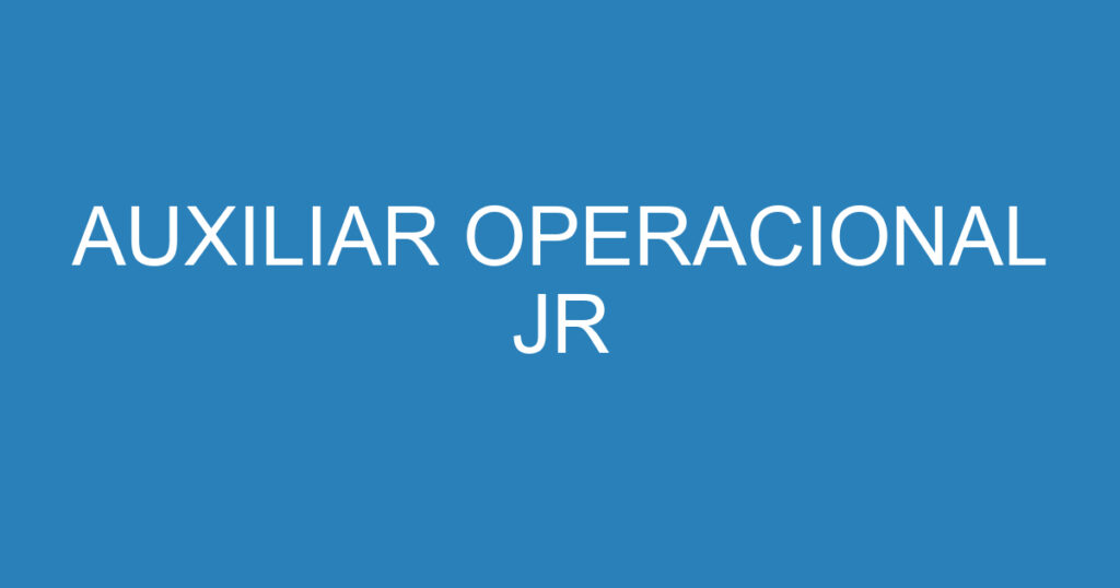 AUXILIAR OPERACIONAL JR 1