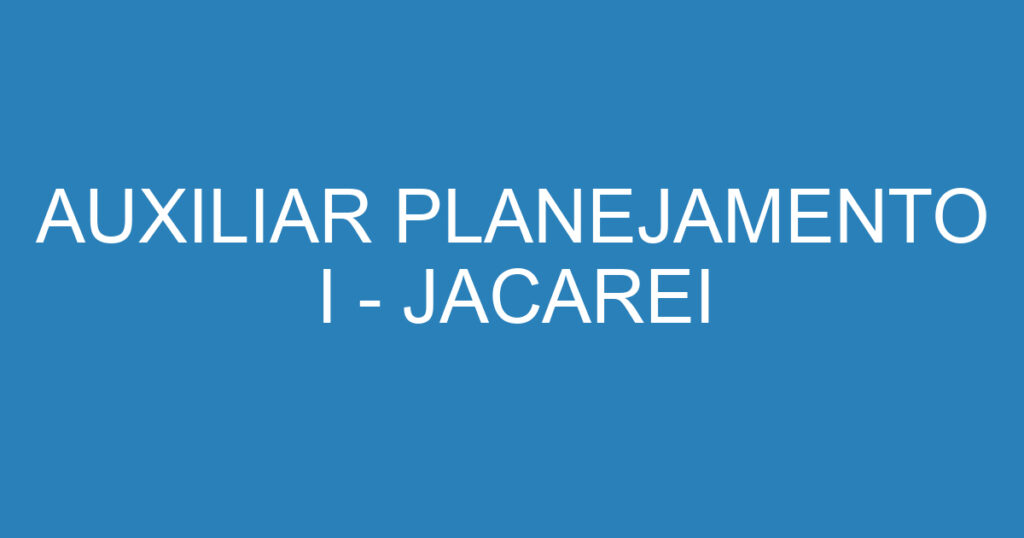 AUXILIAR PLANEJAMENTO I - JACAREI 1