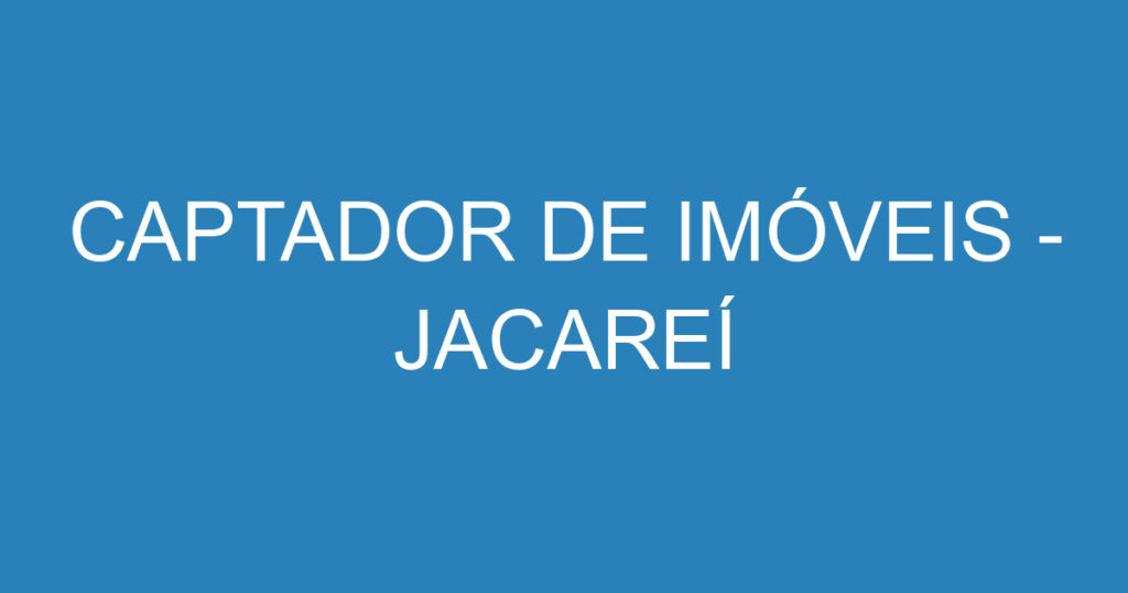 CAPTADOR DE IMÓVEIS - JACAREÍ 1