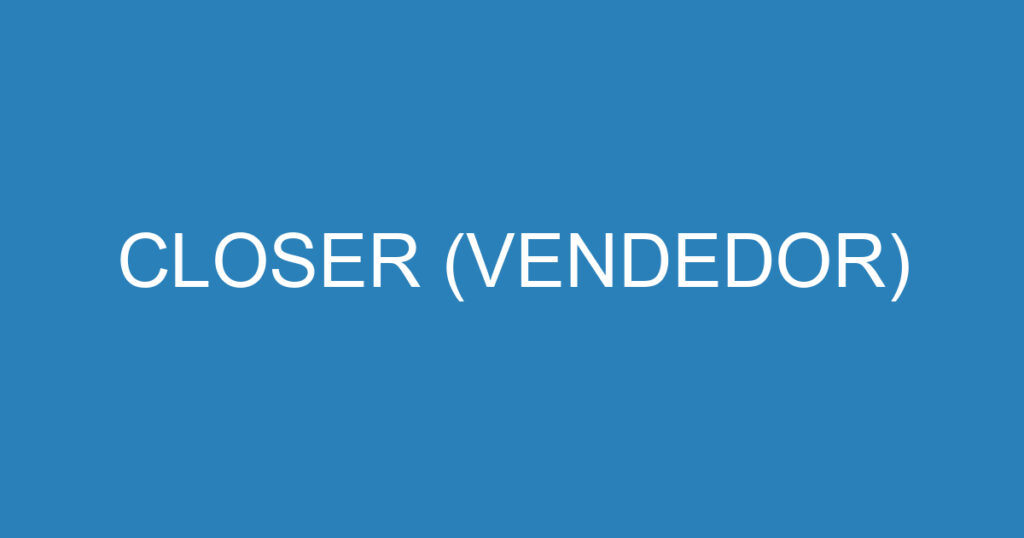 CLOSER (VENDEDOR) 1