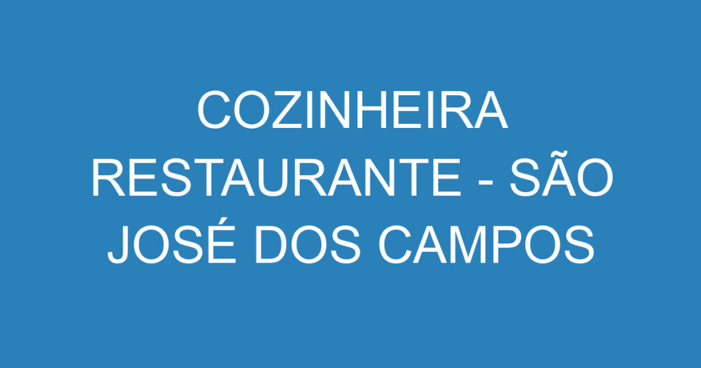 COZINHEIRA RESTAURANTE - SÃO JOSÉ DOS CAMPOS 1