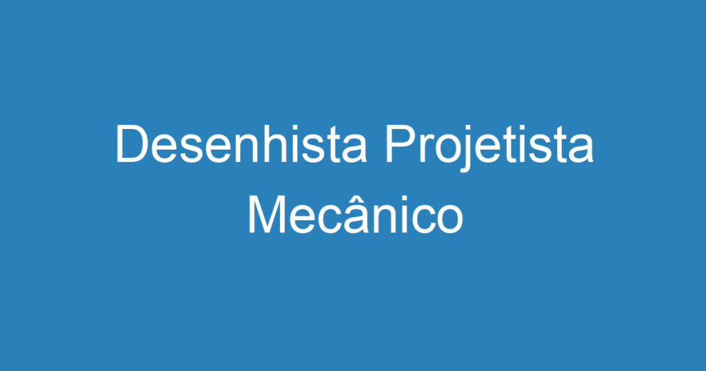 Desenhista Projetista Mecânico 1