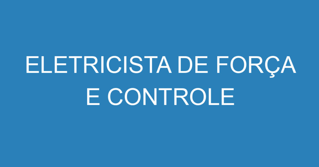 ELETRICISTA DE FORÇA E CONTROLE 1