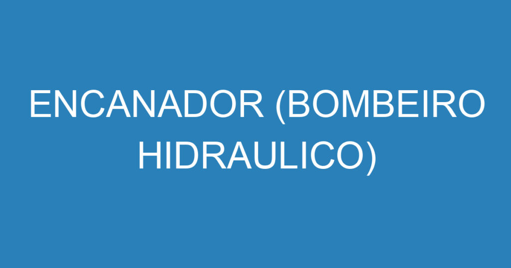 ENCANADOR (BOMBEIRO HIDRAULICO) 1