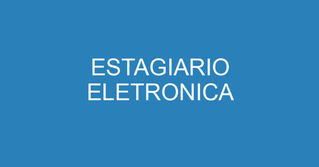 ESTAGIARIO ELETRONICA 1