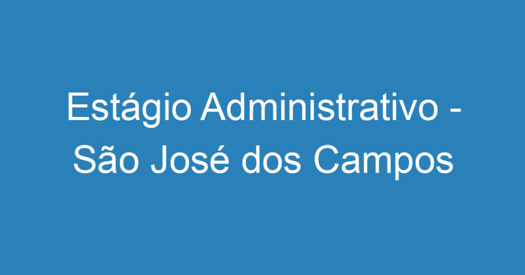 Estágio Administrativo - São José dos Campos 1