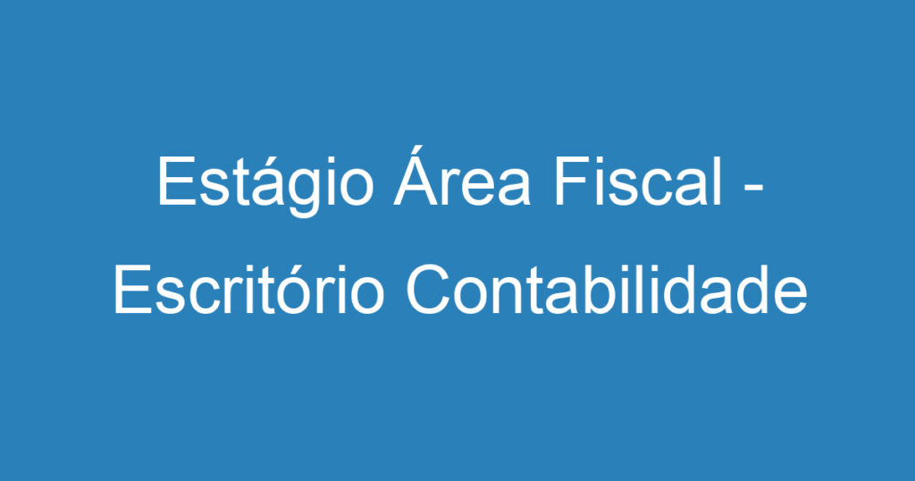 Estágio Área Fiscal - Escritório Contabilidade 1