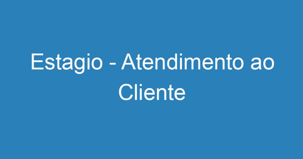 Estagio - Atendimento ao Cliente 1