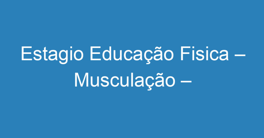 Estagio Educação Fisica – Musculação – Aquarius SJC 1