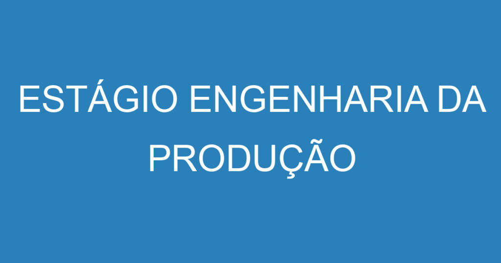 ESTÁGIO ENGENHARIA DA PRODUÇÃO 1