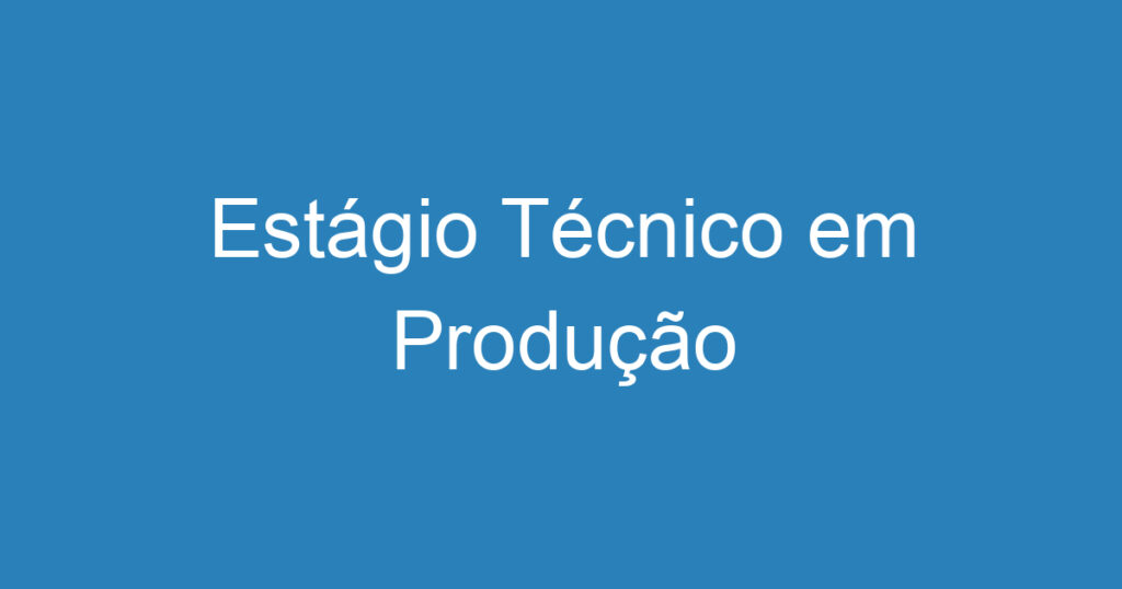 Estágio Técnico em Produção 1