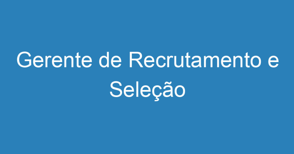 Gerente de Recrutamento e Seleção 1