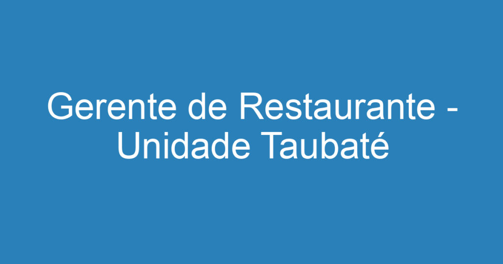 Gerente de Restaurante - Unidade Taubaté 1