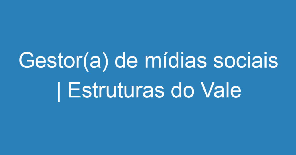 Gestor(a) de mídias sociais | Estruturas do Vale - São José dos Campos 1