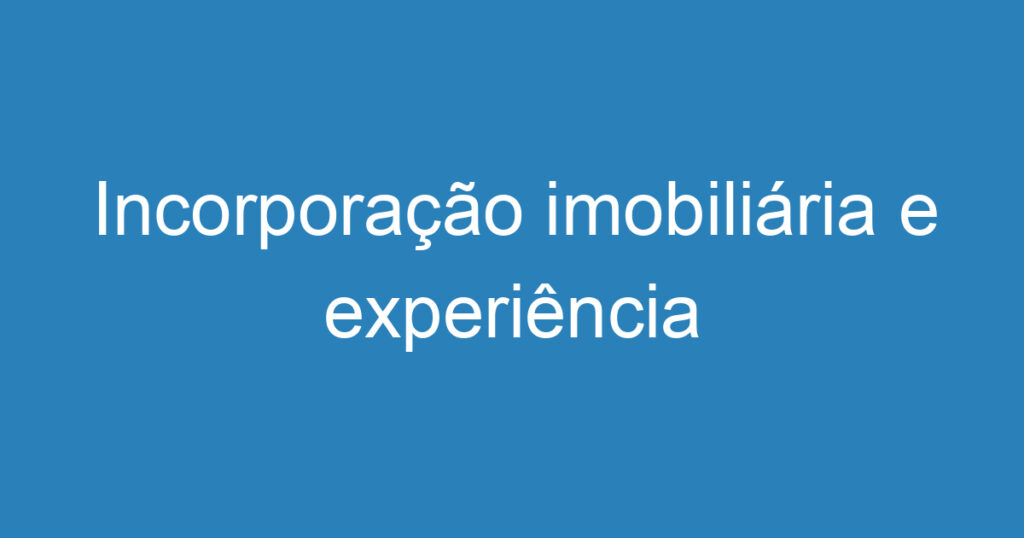 Incorporação imobiliária e experiência comercial 1