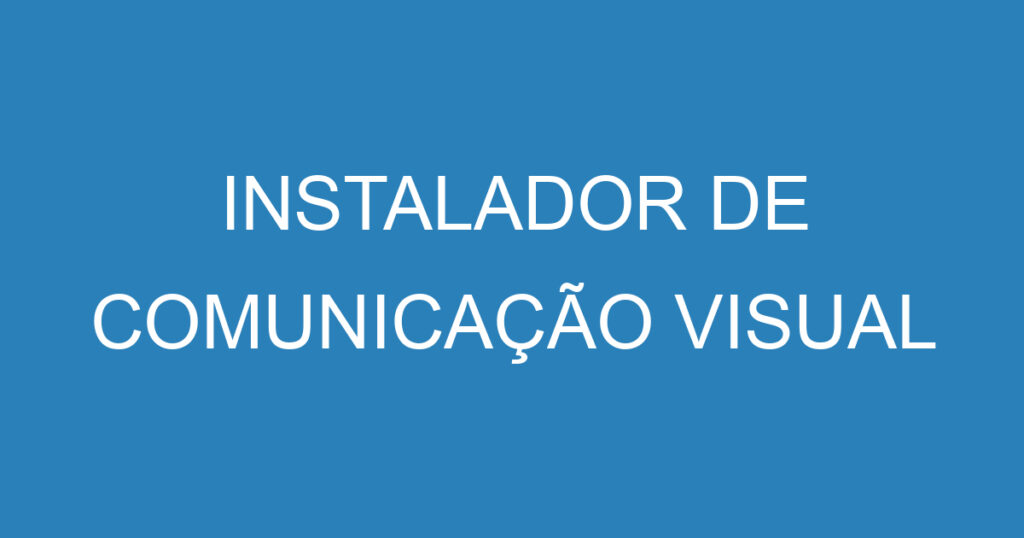 INSTALADOR DE COMUNICAÇÃO VISUAL 1