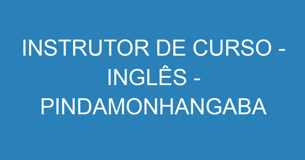 INSTRUTOR DE CURSO - INGLÊS - PINDAMONHANGABA 1