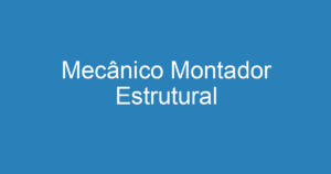 Mecânico Montador Estrutural 9