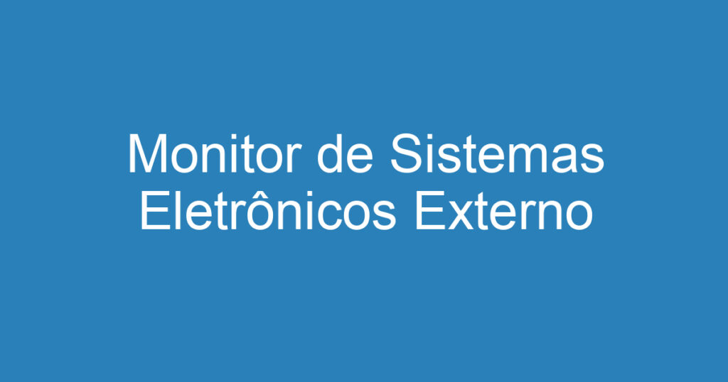 Monitor de Sistemas Eletrônicos Externo 1