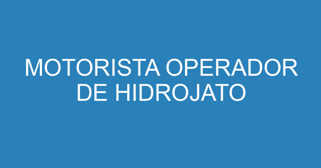 MOTORISTA OPERADOR DE HIDROJATO 1