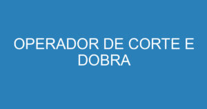 OPERADOR DE CORTE E DOBRA 11