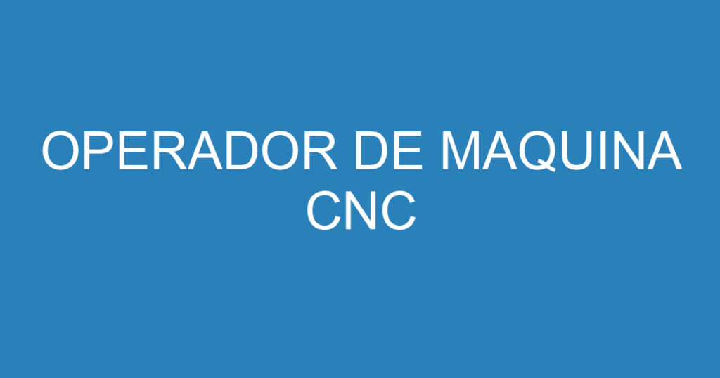 OPERADOR DE MAQUINA CNC ( TORNO CNC ) 1