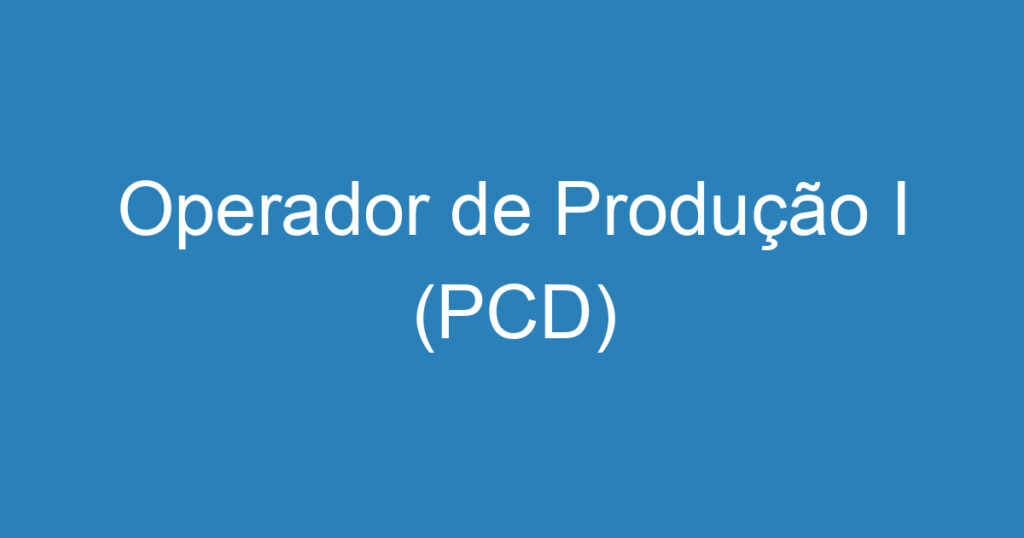 Operador de Produção I (PCD) 1