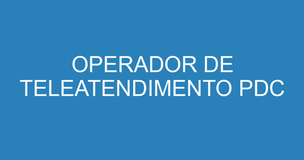 OPERADOR DE TELEATENDIMENTO PDC 1