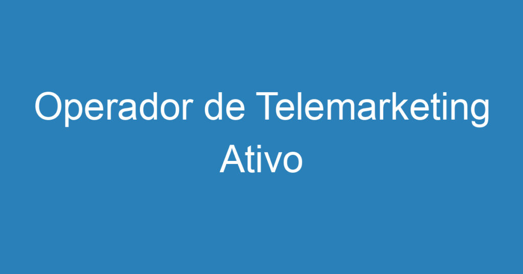 Operador de Telemarketing Ativo 1