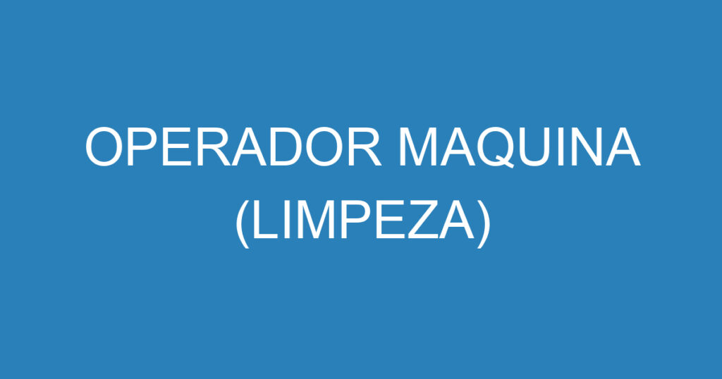 OPERADOR MAQUINA (LIMPEZA) 1