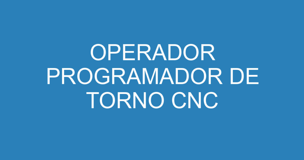 OPERADOR PROGRAMADOR DE TORNO CNC 1