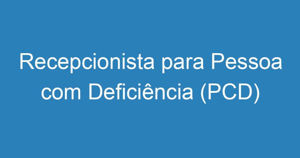 Recepcionista para Pessoa com Deficiência (PCD) 1